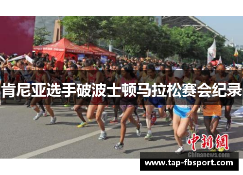 肯尼亚选手破波士顿马拉松赛会纪录 肯尼亚选手破波士顿马拉松赛会纪录