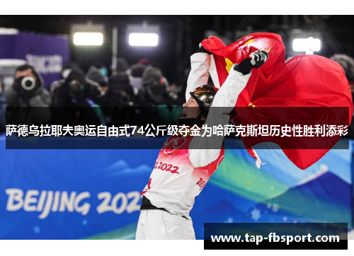 萨德乌拉耶夫奥运自由式74公斤级夺金为哈萨克斯坦历史性胜利添彩