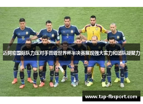迈阿密国际队力压对手晋级世界杯半决赛展现强大实力和团队凝聚力 迈阿密国际队力压对手晋级世界杯半决赛展现强大实力和团队凝聚力