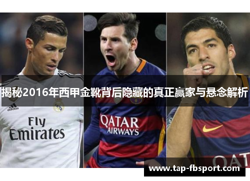 揭秘2016年西甲金靴背后隐藏的真正赢家与悬念解析 揭秘2016年西甲金靴背后隐藏的真正赢家与悬念解析