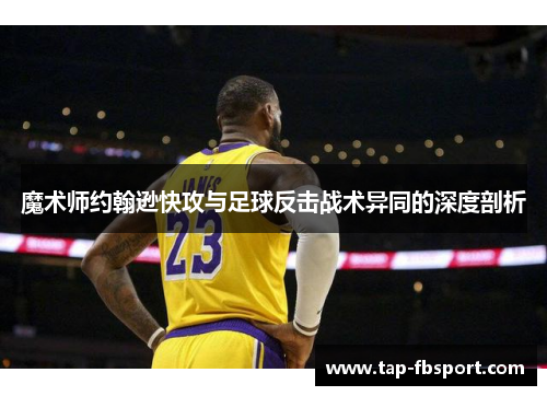 魔术师约翰逊快攻与足球反击战术异同的深度剖析