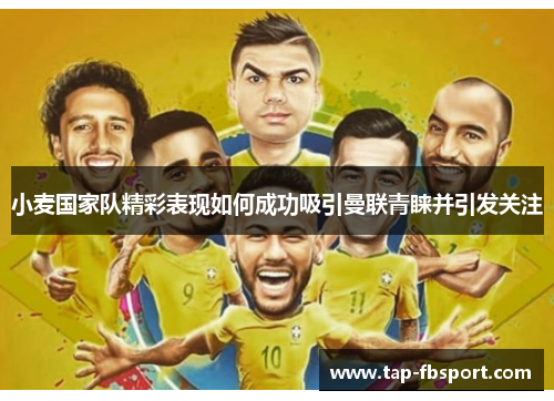 小麦国家队精彩表现如何成功吸引曼联青睐并引发关注