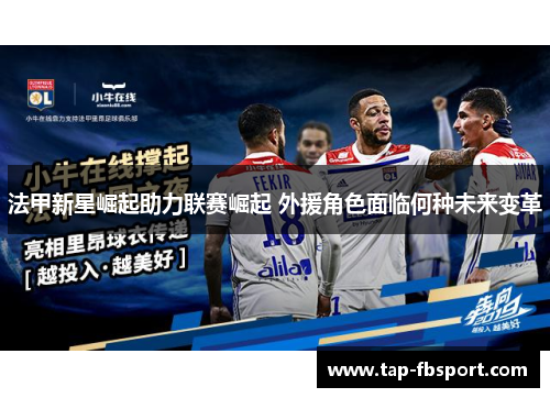 法甲新星崛起助力联赛崛起 外援角色面临何种未来变革 法甲新星崛起助力联赛崛起 外援角色面临何种未来变革