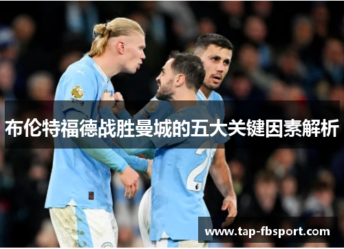 布伦特福德战胜曼城的五大关键因素解析 布伦特福德战胜曼城的五大关键因素解析