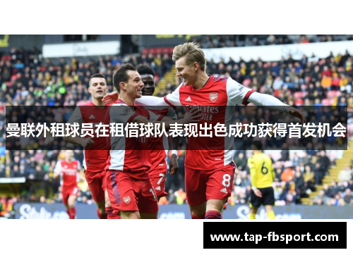 曼联外租球员在租借球队表现出色成功获得首发机会 曼联外租球员在租借球队表现出色成功获得首发机会