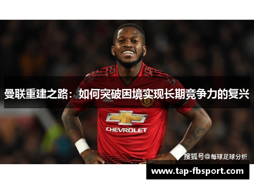 曼联重建之路：如何突破困境实现长期竞争力的复兴