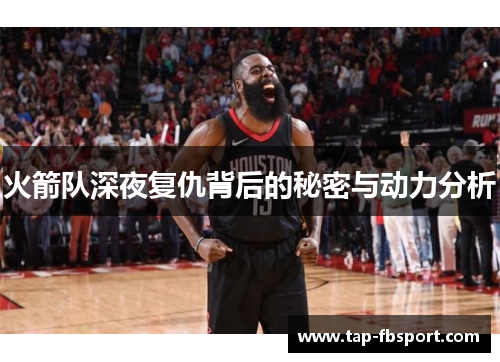 火箭队深夜复仇背后的秘密与动力分析