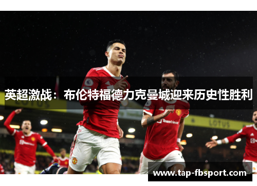 英超激战：布伦特福德力克曼城迎来历史性胜利