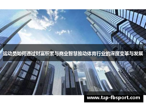 运动员如何通过财富积累与商业智慧推动体育行业的深度变革与发展 运动员如何通过财富积累与商业智慧推动体育行业的深度变革与发展